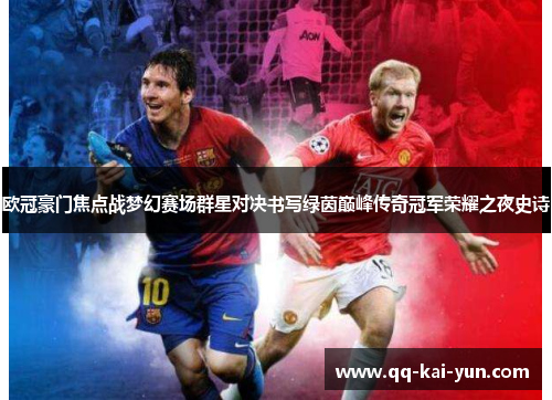 欧冠豪门焦点战梦幻赛场群星对决书写绿茵巅峰传奇冠军荣耀之夜史诗