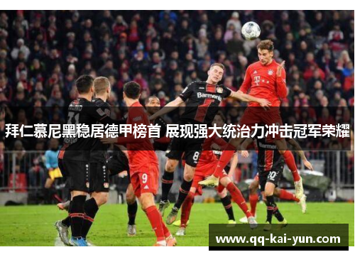 拜仁慕尼黑稳居德甲榜首 展现强大统治力冲击冠军荣耀