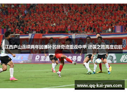 江西庐山连续两年因递补名额奇迹重返中甲 逆袭之路再度启航 江西庐山连续两年因递补名额奇迹重返中甲 逆袭之路再度启航